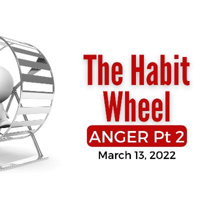 The Habit Wheel of Anger Pt 2 The Habit Wheel of Anger Pt 2