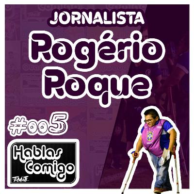 ROGÉRIO ROQUE - HABLAS COMIGO PODCAST #005