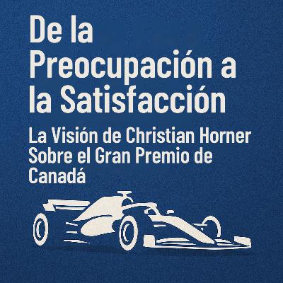 De la Preocupación a la Satisfacción: La Visión de Christian Horner Sobre el Gran Premio de Canadá