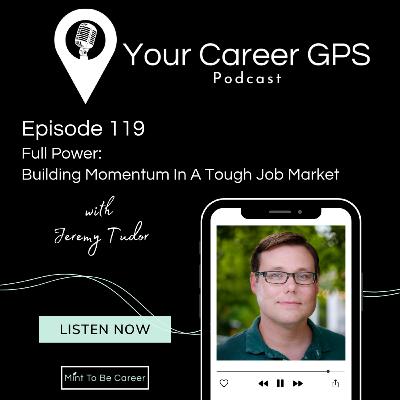 Ep. 119 Full Power: Building Momentum In A Tough Job Market
