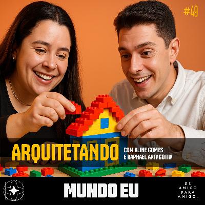 Mundo Eu | #49 Arquitetando, com Aline Gomes e Raphael Artagoitia