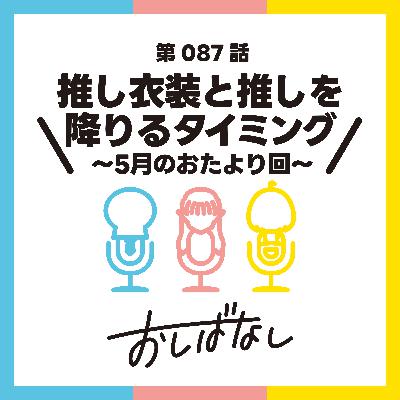 第087話：推し衣装と推しから降りるタイミング 〜5月のおたより回〜