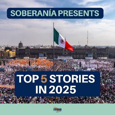 Top 5 Stories from Mexico in 2025: Soberanía Presents our Special Year-End Wrap-up Top 5 Stories from Mexico in 2025: Soberanía Presents our Special Year-End Wrap-up