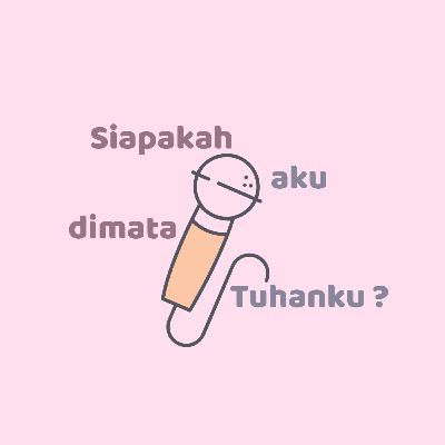 Podcast Monolog Hati || Siapakah aku di mata Tuhanku?