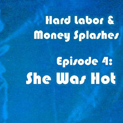 Hard Labor and Money Splashes, Episode 4: "She Was Hot"