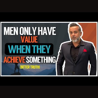 Men ONLY have value when they ACHIEVE something (bitter truth 🔥!)