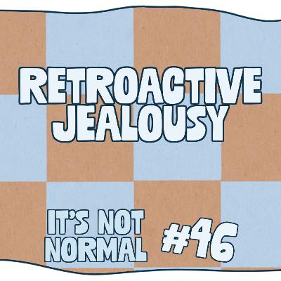 Retroactive Jealousy | It’s Not Normal | Ep. 46