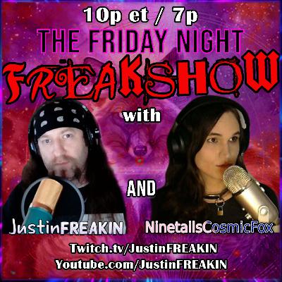 The Friday Night FREAK Show w/ JustinFREAKIN and NinetailsCosmicFox