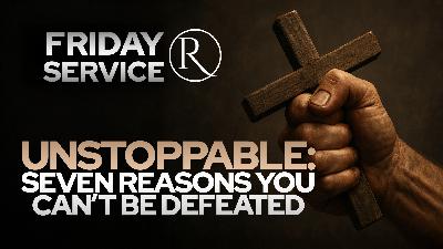 Unstoppable: Seven Reasons You Can’t Be Defeated • Friday Service