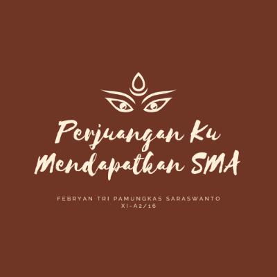 Perjuangan Ku Mendapatkan SMA - Febryan Tri Pamungkas Saraswanto Perjuangan Ku Mendapatkan SMA - Febryan Tri Pamungkas Saraswanto