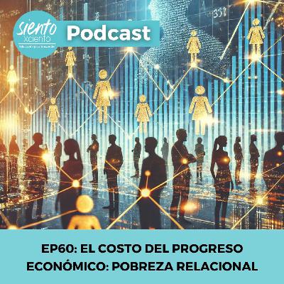 EP60: El costo del progreso económico: pobreza relacional.