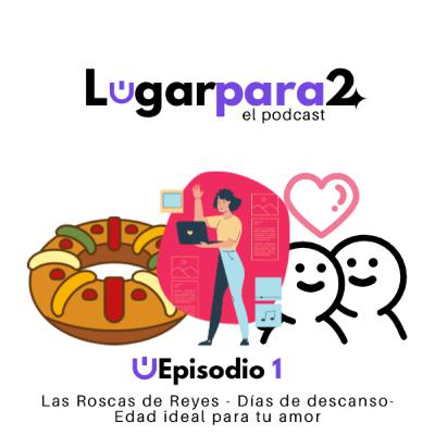 Episodio 1 - Lugar para 2 (Las Roscas de Reyes del Costco, Días de descanso en México, Edad Ideal de tu media naranja)