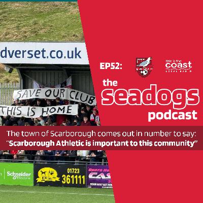 The Seadogs Podcast - Episode 52 - "SAVE OUR CLUB" Says The Town Of Scarborough!!!