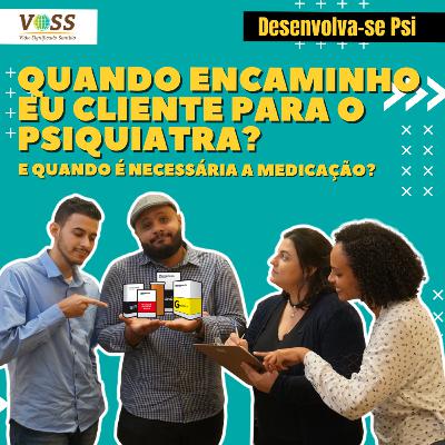 Podcast Desenvolva-se Psi - EP 15 QUANDO ENCAMINHO PARA O PSIQUIATRA E QUANDO É NECESSÁRIA MEDICAÇÃO
