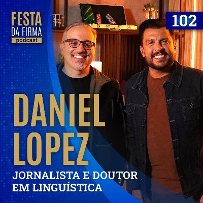 DANIEL LOPEZ | FESTA DA FIRMA PODCAST #102
