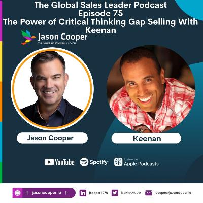 The Power of Critical Thinking Gap Selling with Keenan The Global Sales Leader Podcast Ep 75