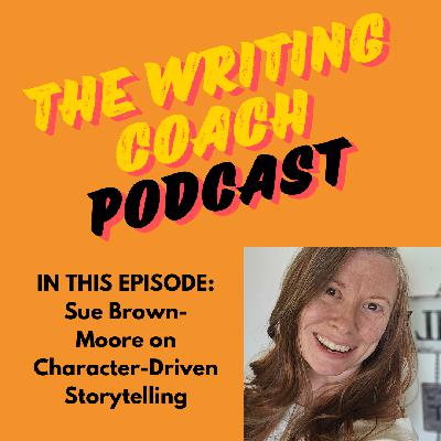 Sue Brown-Moore on Character-Driven Storytelling — The Writing Coach 207 Sue Brown-Moore on Character-Driven Storytelling — The Writing Coach 207