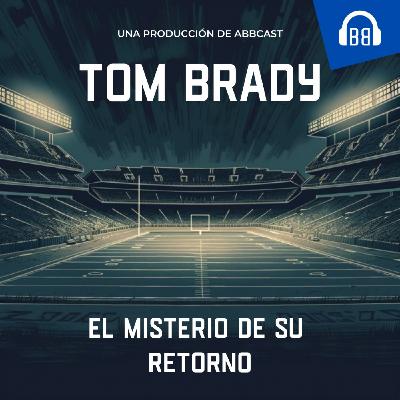 Tom Brady: el misterio de su retorno