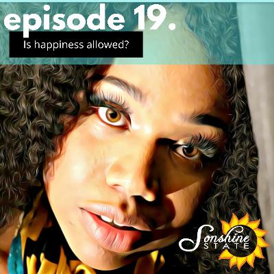 Episode 19: Is Happiness Allowed? Episode 19: Is Happiness Allowed?