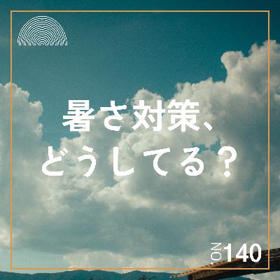 #140　暑さ対策、どうしてる？