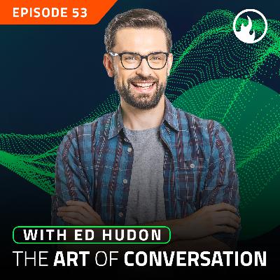 53 - The Art of Conversation With Ed Hudon