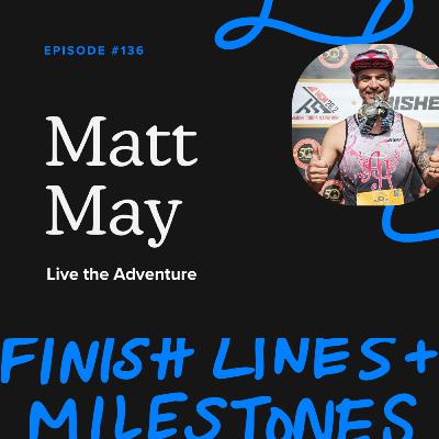 Episode 136: Matt May - Live the Adventure