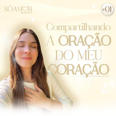 Compartilhando a oração do meu coração | Só amor Podcast Paulinha Oliveira #01