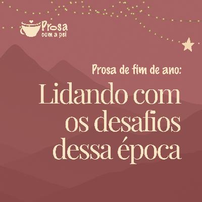 #99 - Prosa de fim de ano: Lidando com os desafios dessa época