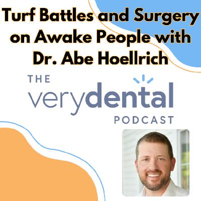 Very Dental: Turf Battles and Surgery on Awake People with Dr. Abe Hoellrich Very Dental: Turf Battles and Surgery on Awake People with Dr. Abe Hoellrich