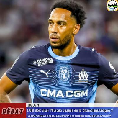 Debat Ligue 1 - L'OM  doit-il viser l'Europa League plutot que la Champions League❓🤔