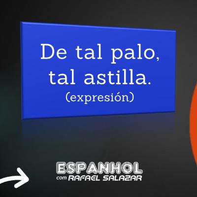 De tal palo, tal astilla.
