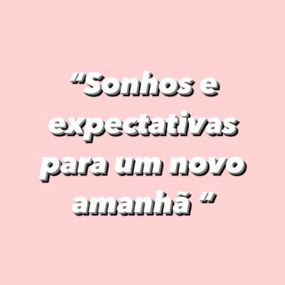 Sonhos e expectativas para um novo amanhã