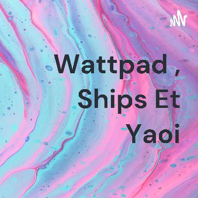 Wattpad , Ships Et Yaoi (Trailer)