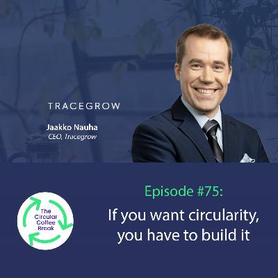 #75 - If you want circularity, you have to build it