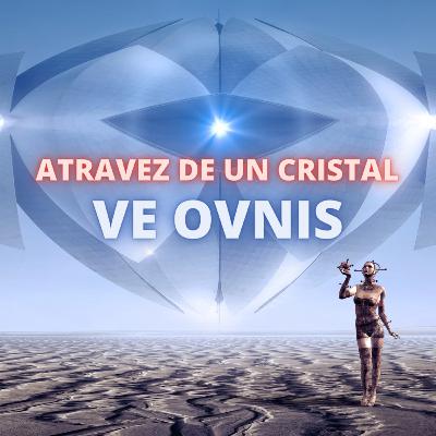 VE OVNIS POR UN CRISTAL VE OVNIS POR UN CRISTAL