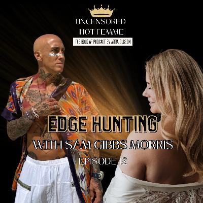 Ep. 12 Edge Hunting With Sam Gibbs Morris Ep. 12 Edge Hunting With Sam Gibbs Morris