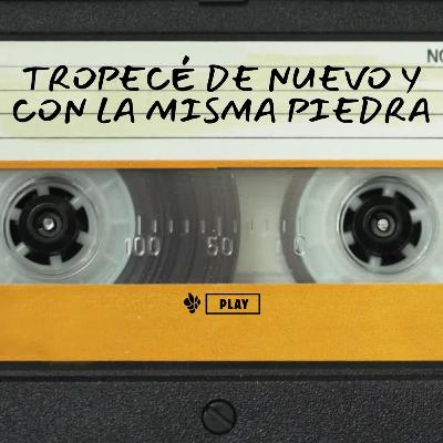 Tropecé de nuevo y con la misma piedra Tropecé de nuevo y con la misma piedra
