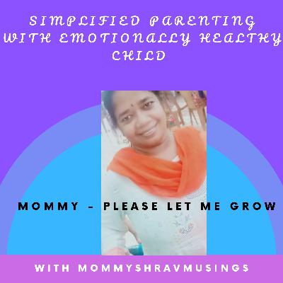 Mommy - please Let me Grow!!