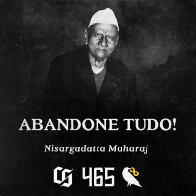 #465 - Nisargadatta Maharaj - Abandone Tudo! #465 - Nisargadatta Maharaj - Abandone Tudo!