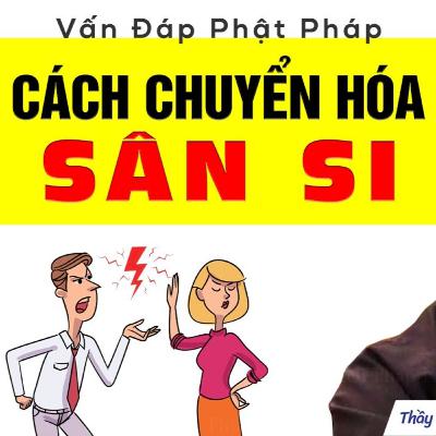 Sân si làm con khổ, Thầy có cách nào giúp con? - Vấn Đáp Thầy Thích Pháp Hòa