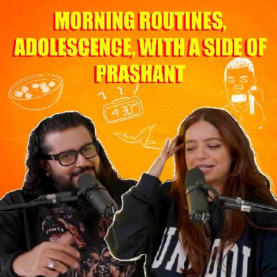 Morning routines, Adolescence, with a side of Prashant