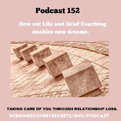 PODCAST 152 HOW OUR LIFE AND GRIEF COACHING ENABLES NEW DREAMS - ONE STEP AT A TIME.