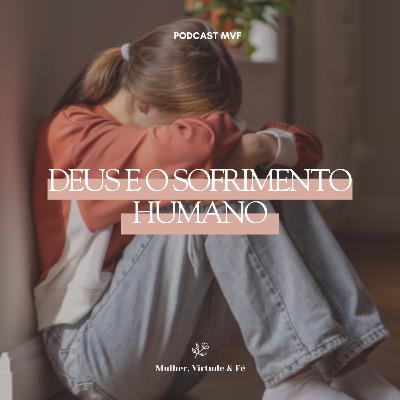 Deus e o Sofrimento Humano nº28 | Mulher, Virtude & Fé