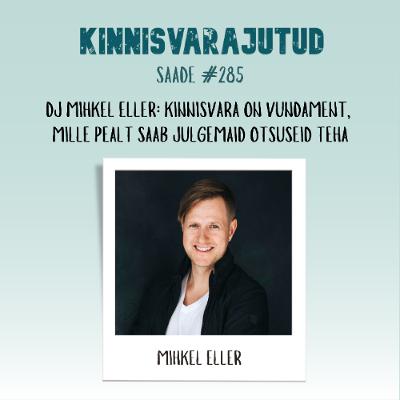 #285 | DJ Mihkel Eller: kinnisvara on vundament, mille pealt saab julgemaid otsuseid teha #285 | DJ Mihkel Eller: kinnisvara on vundament, mille pealt saab julgemaid otsuseid teha