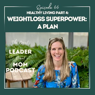 66 Weightloss Super Power: A Plan (Healthy Living Part 4)