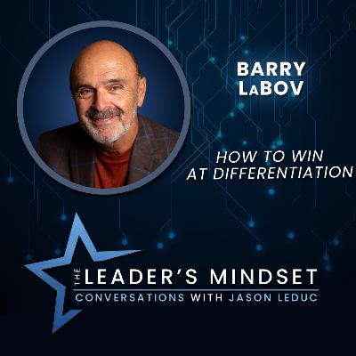 How to Win at Differentiation for Yourself and Your Company – Barry LaBov on The Leader’s Mindset How to Win at Differentiation for Yourself and Your Company – Barry LaBov on The Leader’s Mindset