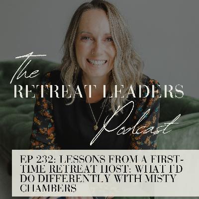 EP 232 Lessons from a First-Time Retreat Host: What I’d Do Differently with Misty Chambers EP 232 Lessons from a First-Time Retreat Host: What I’d Do Differently with Misty Chambers