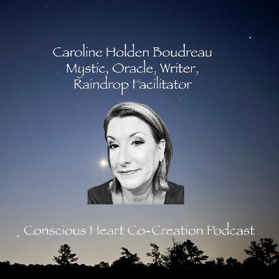 Caroline Holden Boudreau - Mystic, Oracle, Writer, Raindrop Facilitator Caroline Holden Boudreau - Mystic, Oracle, Writer, Raindrop Facilitator