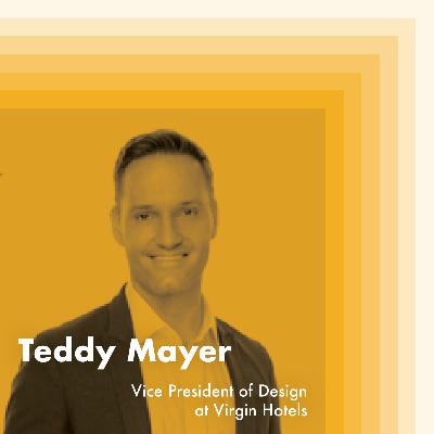 E16: Teddy Mayer, Vice President of Design at Virgin Hotels E16: Teddy Mayer, Vice President of Design at Virgin Hotels
