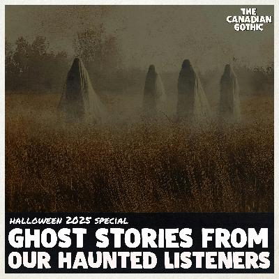 2025 Halloween Special - Ghost Stories from Canadian Gothic's Haunted Listeners